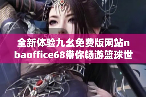 全新体验九幺免费版网站nbaoffice68带你畅游篮球世界