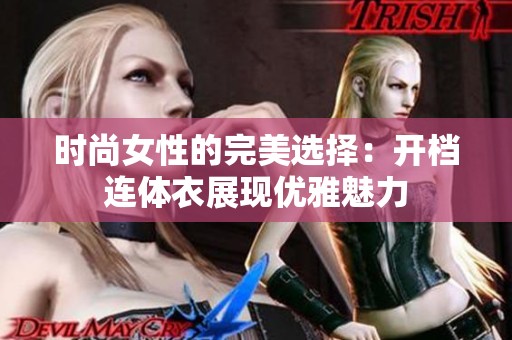 时尚女性的完美选择：开档连体衣展现优雅魅力