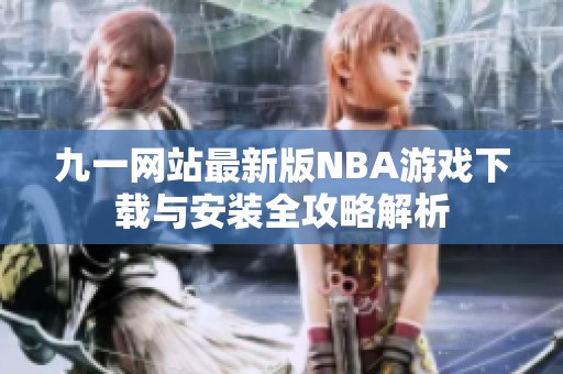 九一网站最新版NBA游戏下载与安装全攻略解析