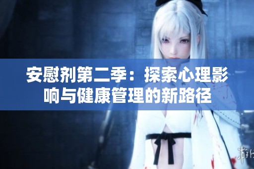 安慰剂第二季：探索心理影响与健康管理的新路径
