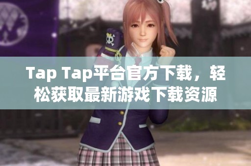 Tap Tap平台官方下载，轻松获取最新游戏下载资源