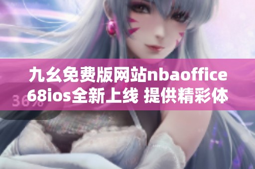 九幺免费版网站nbaoffice68ios全新上线 提供精彩体育体验
