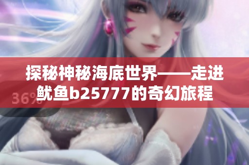 探秘神秘海底世界——走进鱿鱼b25777的奇幻旅程