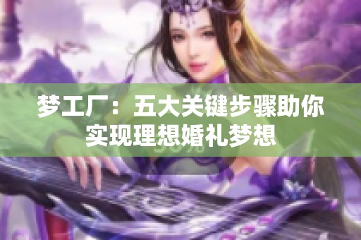 梦工厂：五大关键步骤助你实现理想婚礼梦想