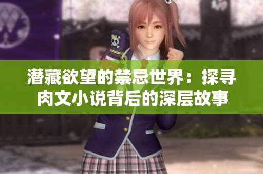 潜藏欲望的禁忌世界：探寻肉文小说背后的深层故事