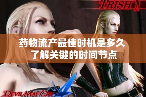 药物流产最佳时机是多久 了解关键的时间节点