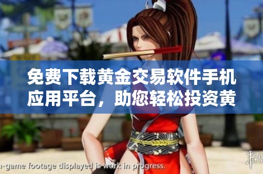 免费下载黄金交易软件手机应用平台，助您轻松投资黄金市场