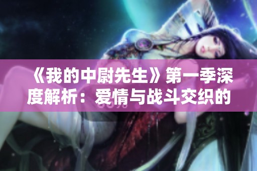 《我的中尉先生》第一季深度解析：爱情与战斗交织的故事