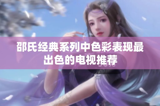 邵氏经典系列中色彩表现最出色的电视推荐