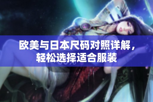 欧美与日本尺码对照详解，轻松选择适合服装