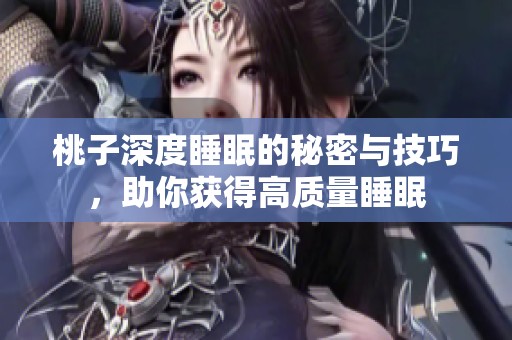 桃子深度睡眠的秘密与技巧，助你获得高质量睡眠