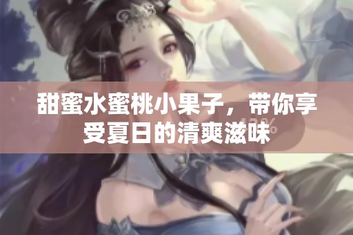 甜蜜水蜜桃小果子，带你享受夏日的清爽滋味