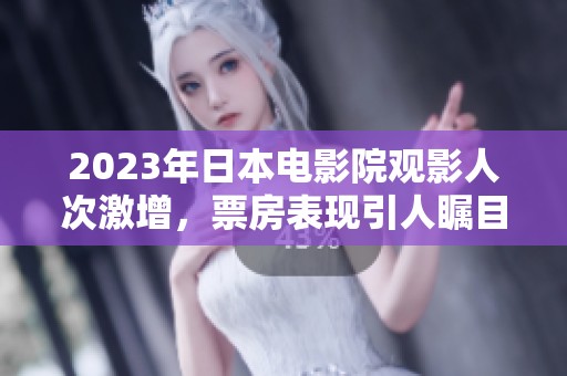 2023年日本电影院观影人次激增，票房表现引人瞩目