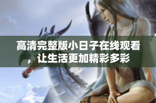 高清完整版小日子在线观看，让生活更加精彩多彩