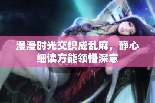 漫漫时光交织成乱麻，静心细读方能领悟深意