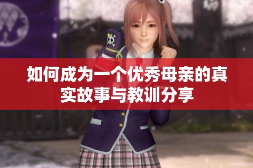 如何成为一个优秀母亲的真实故事与教训分享