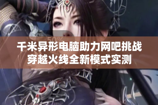 千米异形电脑助力网吧挑战穿越火线全新模式实测