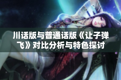 川话版与普通话版《让子弹飞》对比分析与特色探讨