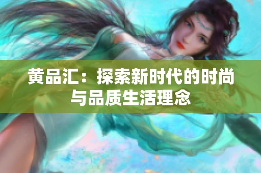 黄品汇：探索新时代的时尚与品质生活理念