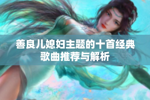 善良儿媳妇主题的十首经典歌曲推荐与解析