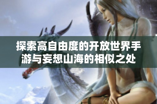 探索高自由度的开放世界手游与妄想山海的相似之处