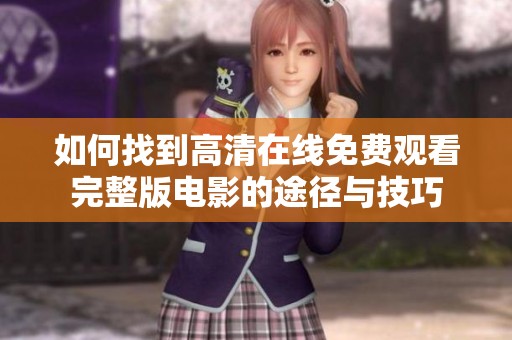 如何找到高清在线免费观看完整版电影的途径与技巧