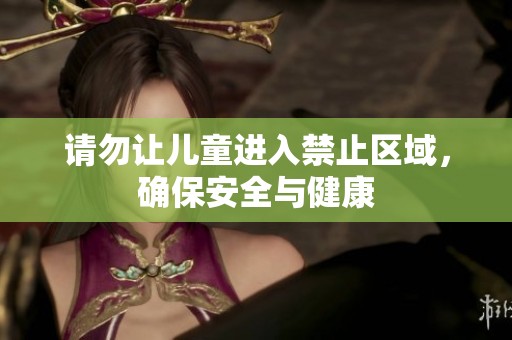 请勿让儿童进入禁止区域，确保安全与健康