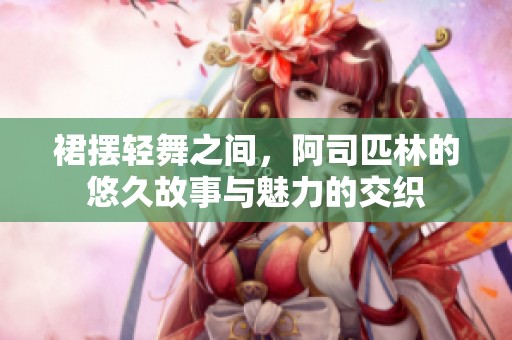 裙摆轻舞之间，阿司匹林的悠久故事与魅力的交织