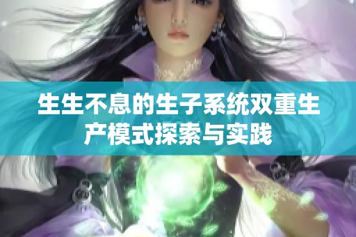 生生不息的生子系统双重生产模式探索与实践