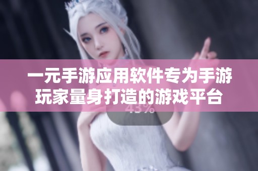 一元手游应用软件专为手游玩家量身打造的游戏平台