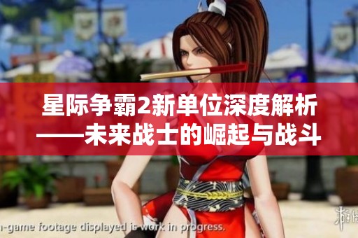 星际争霸2新单位深度解析——未来战士的崛起与战斗策略揭秘