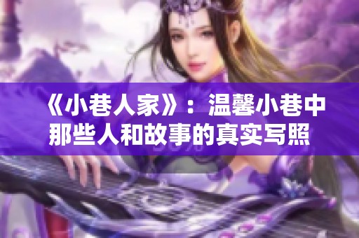 《小巷人家》：温馨小巷中那些人和故事的真实写照