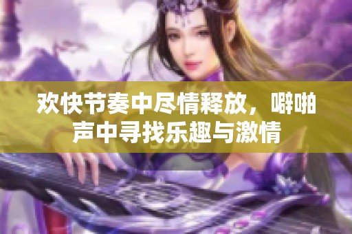 欢快节奏中尽情释放，噼啪声中寻找乐趣与激情