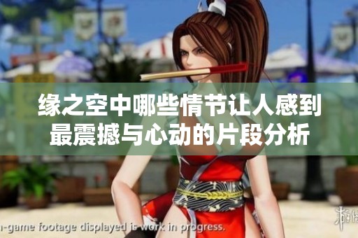 缘之空中哪些情节让人感到最震撼与心动的片段分析