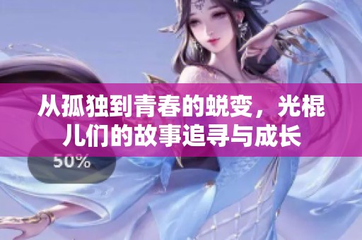 从孤独到青春的蜕变，光棍儿们的故事追寻与成长