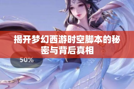 揭开梦幻西游时空脚本的秘密与背后真相