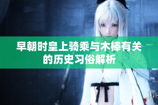 早朝时皇上骑乘与木棒有关的历史习俗解析