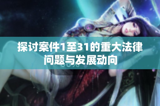 探讨案件1至31的重大法律问题与发展动向