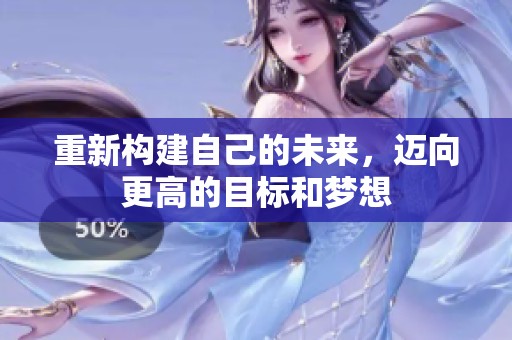 重新构建自己的未来，迈向更高的目标和梦想