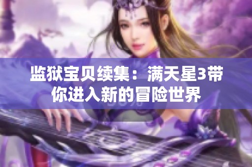 监狱宝贝续集：满天星3带你进入新的冒险世界