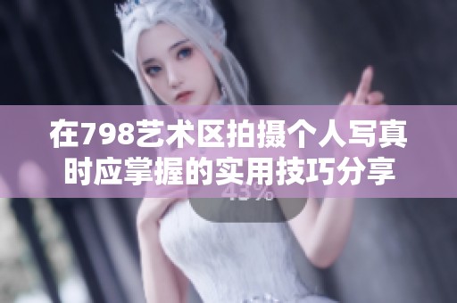 在798艺术区拍摄个人写真时应掌握的实用技巧分享
