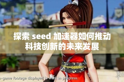 探索 seed 加速器如何推动科技创新的未来发展
