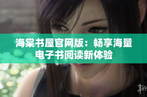 海棠书屋官网版：畅享海量电子书阅读新体验