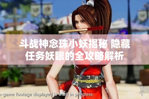 斗战神念珠小妖揭秘 隐藏任务妖眼的全攻略解析