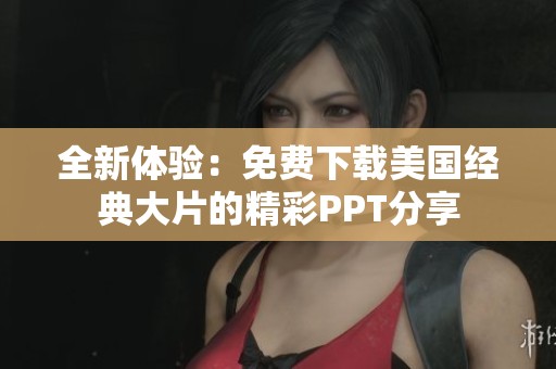 全新体验：免费下载美国经典大片的精彩PPT分享