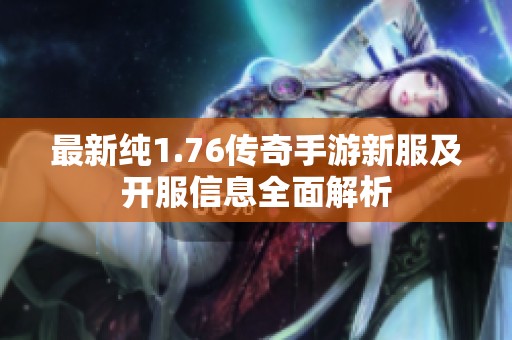 最新纯1.76传奇手游新服及开服信息全面解析