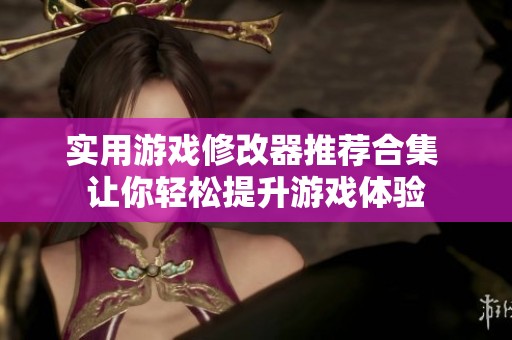 实用游戏修改器推荐合集 让你轻松提升游戏体验
