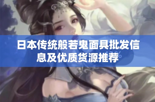 日本传统般若鬼面具批发信息及优质货源推荐