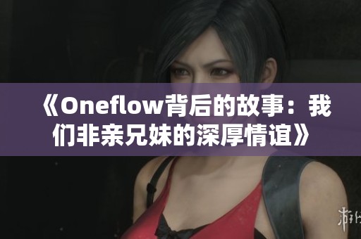 《Oneflow背后的故事：我们非亲兄妹的深厚情谊》