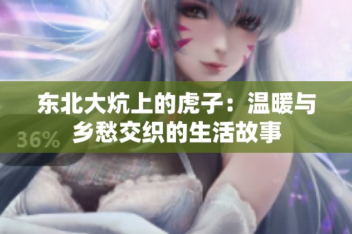 东北大炕上的虎子：温暖与乡愁交织的生活故事